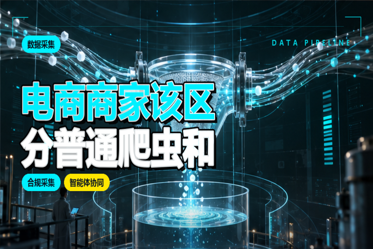 电商商家该怎样区分普通爬虫和智能体智能采集工具?数据采集技术演进