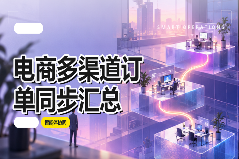 电商多渠道订单同步汇总:智能体每日自动生成经营统计表