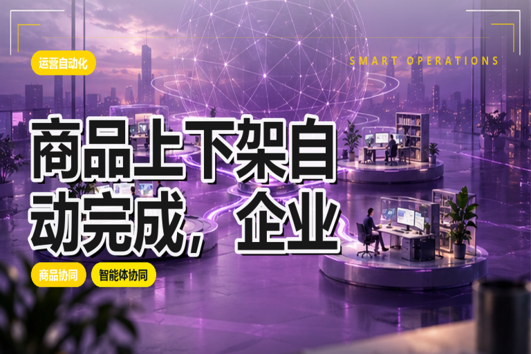 商品上下架如何自动完成,企业智能体实现电商流程